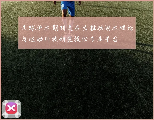 足球学术期刊是否为推动战术理论与运动科技研究提供专业平台