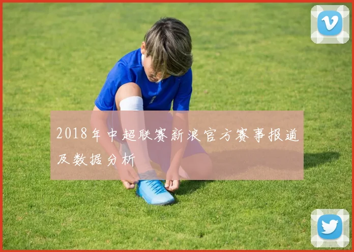 2018年中超联赛新浪官方赛事报道及数据分析