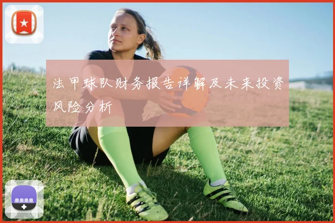 法甲球队财务报告详解及未来投资风险分析